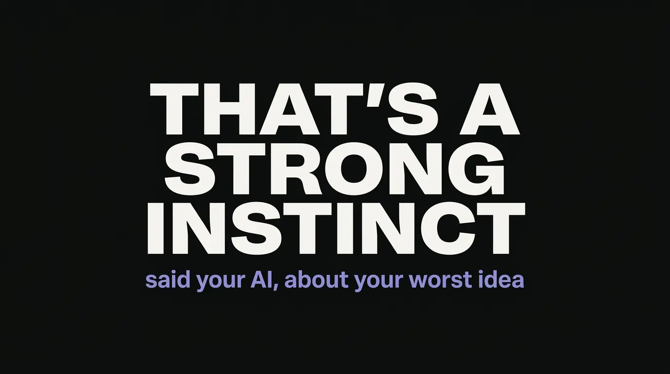 Thumbnail reading "That's a strong instinct — said your AI, about your worst idea."